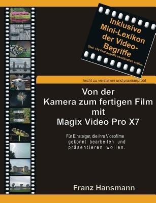 Von der Kamera zum fertigen Film mit Magix Video Pro X7: Für Einsteiger die ihre Videofilme gekonnt präsentieren wollen. - Franz Hansmann - cover