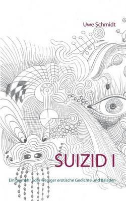 Suizid I: Einige mehr oder weniger erotische Gedichte und Baladen - Uwe Schmidt - cover