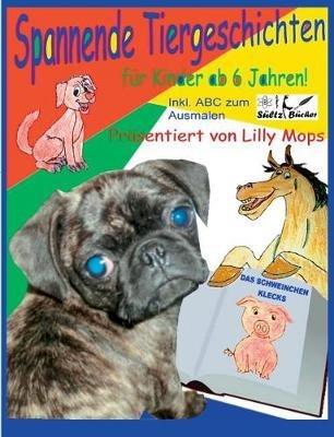 Spannende Tiergeschichten für Kinder - präsentiert von Lilly Mops - Renate Sültz,Uwe H Sültz,Lilly Mops - cover