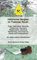 Historischer Bergbau im Thalenser Revier: Ein etwas anderer Wanderführer - Thale, Cattenstedt, Wienrode, Timmenrode, Warnstedt, Weddersleben, Neinstedt, Stecklenberg, Bad Suderode, Allrode und Friedrichsbrunn