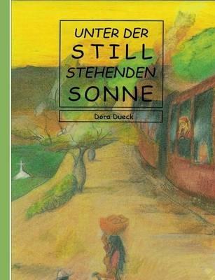 Unter der still stehenden Sonne: Ein mennonitischer Roman aus dem paraguayischen Chaco - Dora Dueck - cover