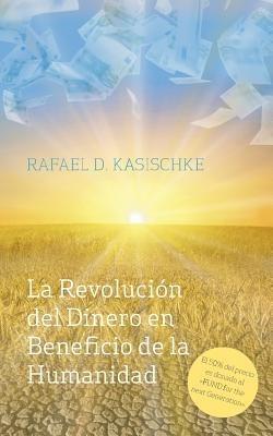 La Revolucion del Dinero en Beneficio de la Humanidad - Rafael D Kasischke - cover
