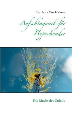 Aufschlagwerk für Hypochonder: Die Macht des Zufalls - Herold Zu Moschdehner - cover