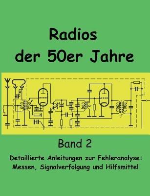 Radios der 50er Jahre Band 2: Detaillierte Anleitungen zur Fehleranalyse: Messen, Signalverfolgung und Hilfsmittel - Eike Grund - cover