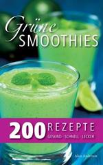 Grüne Smoothies - 200 Rezepte: gesund - lecker - schnell