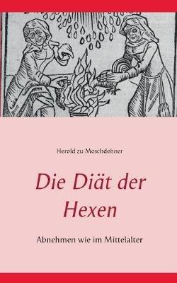 Die Diät der Hexen: Abnehmen wie im Mittelalter - Herold Zu Moschdehner - cover