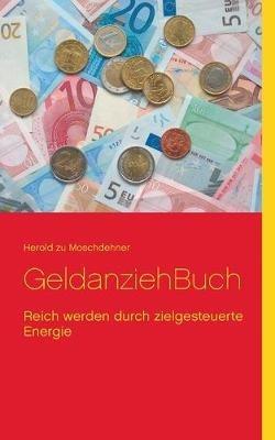 GeldanziehBuch: Reich werden durch zielgesteuerte Energie - Herold Zu Moschdehner - cover