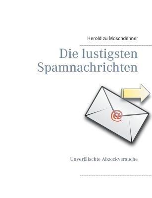 Die lustigsten Spamnachrichten: Unverfälschte Abzockversuche - Herold Zu Moschdehner - cover