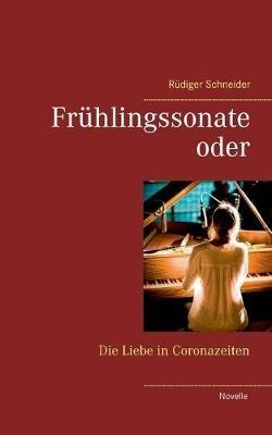 Frühlingssonate: oder Die Liebe in Coronazeiten - Rüdiger Schneider - cover
