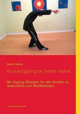 Ruckenqigong by Stefan Wahle: Mit Qigong-UEbungen fur den Rucken zu Gesundheit und Wohlbefinden - Stefan Wahle - cover