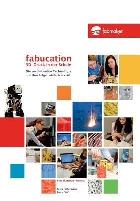 Fabucation. 3D-Druck in der Schule.: Die revolutionäre Technologie und ihre Folgen einfach erklärt. - Dean Ciric,Petra Fastermann - cover