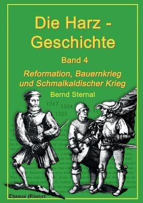 Die Harz - Geschichte 4: Reformation, Bauernkrieg und Schmalkaldischer Krieg - Bernd Sternal - cover