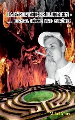Labyrinth der Illusion -: ... einmal Hölle und zurück! - Mikel Marz - cover