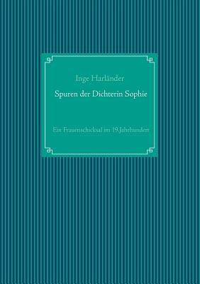 Spuren der Dichterin Sophie: Ein Frauenschicksal im 19.Jahrhundert - cover