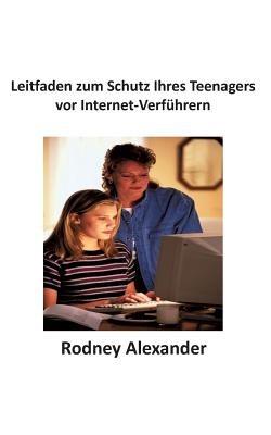 Leitfaden zum Schutz Ihres Teenagers vor Internet-Verfuhrern - Rodney Alexander - cover