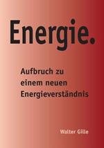 Energie.: Aufbruch zu einem neuen Energieverstandnis