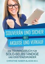 Souverän und sicher bei Akquise und Verkauf: Ein Trainingsbuch für Solo-Selbständige und Existenzgründer