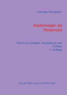 Kastenwagen als Reisemobil: Rund um Auswahl, Ausstattung und Ausbau - Andreas Weingand - cover