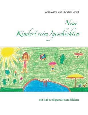 Neue Kinder(reim)geschichten: mit liebevoll gestalteten Bildern - Aaron Stroot,Anja Stroot,Christina Stroot - cover