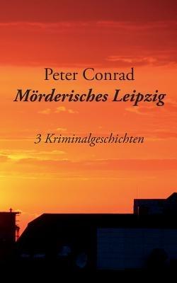 Mörderisches Leipzig: 3 Kriminalgeschichten - Peter Conrad - cover