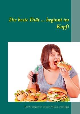 Die beste Diät ... beginnt im Kopf!: Die "Grundgesetze" auf dem Weg zur Traumfigur - cover