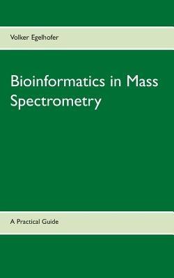 Bioinformatics in Mass Spectrometry: A Practical Guide - Volker Egelhofer - cover