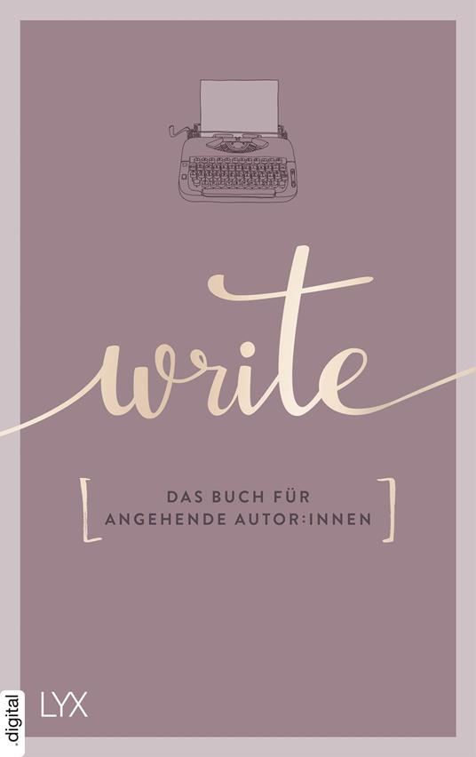 Write - Das Buch für angehende Autor:innen - Team LYX - ebook
