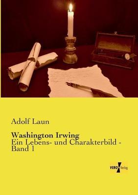Washington Irwing: Ein Lebens- und Charakterbild - Band 1 - Adolf Laun - cover