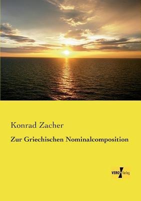 Zur Griechischen Nominalcomposition - Konrad Zacher - cover