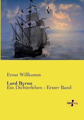 Lord Byron: Ein Dichterleben - Erster Band - Ernst Willkomm - cover