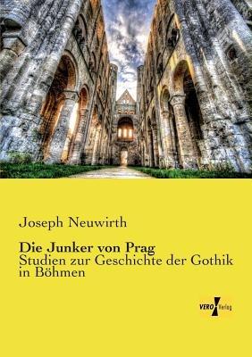 Die Junker von Prag: Studien zur Geschichte der Gothik in Böhmen - Joseph Neuwirth - cover