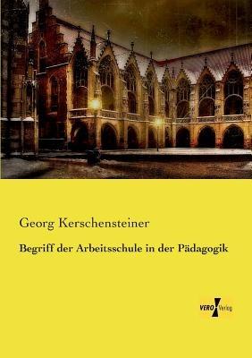 Begriff der Arbeitsschule in der Pädagogik - Georg Kerschensteiner - cover