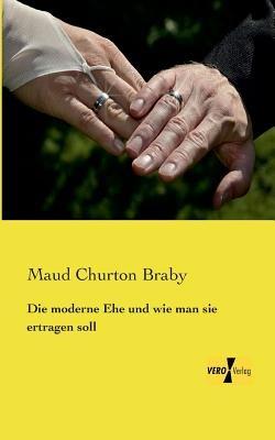 Die moderne Ehe und wie man sie ertragen soll - Maud Churton Braby - cover