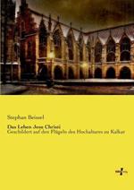 Das Leben Jesu Christi: Geschildert auf den Flugeln des Hochaltares zu Kalkar
