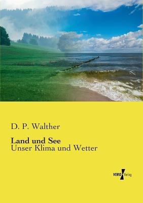 Land und See: Unser Klima und Wetter - D P Walther - cover