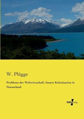 Probleme der Weltwirtschaft: Innere Kolonisation in Neuseeland - W Plügge - cover