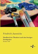 Handbuch der Ölmalerei nach dem heutigen Standpunkte: Erster Teil