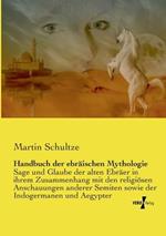 Handbuch der ebräischen Mythologie: Sage und Glaube der alten Ebräer in ihrem Zusammenhang mit den religiösen Anschauungen anderer Semiten sowie der Indogermanen und Aegypter