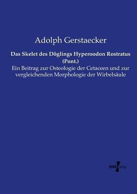 Das Skelet des Döglings Hyperoodon Rostratus (Pont.): Ein Beitrag zur Osteologie der Cetaceen und zur vergleichenden Morphologie der Wirbelsäule - Adolph Gerstaecker - cover