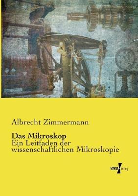 Das Mikroskop: Ein Leitfaden der wissenschaftlichen Mikroskopie - Albrecht Zimmermann - cover