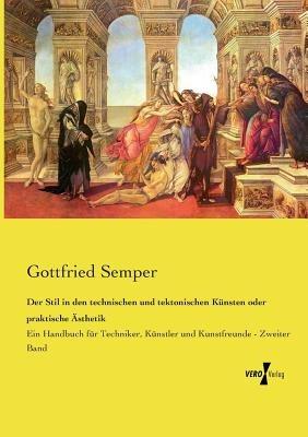 Der Stil in den technischen und tektonischen Künsten oder praktische Ästhetik: Ein Handbuch für Techniker, Künstler und Kunstfreunde - Zweiter Band - Gottfried Semper - cover