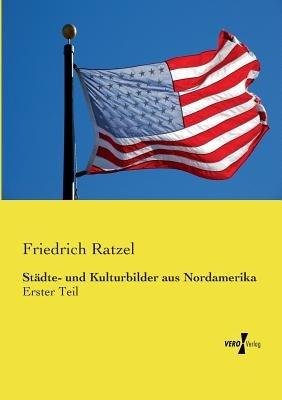 Städte- und Kulturbilder aus Nordamerika: Erster Teil - Friedrich Ratzel - cover