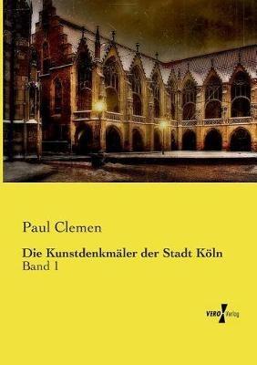 Die Kunstdenkmäler der Stadt Köln: Band 1 - Paul Clemen - cover