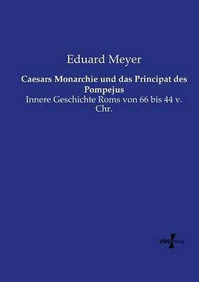 Caesars Monarchie und das Principat des Pompejus: Innere Geschichte Roms von 66 bis 44 v. Chr. - Eduard Meyer - cover