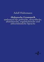 Altdeutsche Grammatik: umfassend die gothische, altnordische, altsächsische, angelsächsische und althochdeutsche Sprache