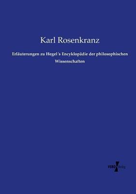 Erlauterungen zu Hegels Encyklopadie der philosophischen Wissenschaften - Karl Rosenkranz - cover