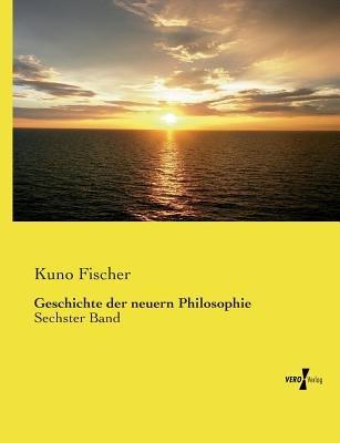Geschichte der neuern Philosophie: Sechster Band - Kuno Fischer - cover