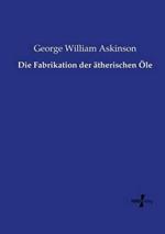 Die Fabrikation der ätherischen Öle