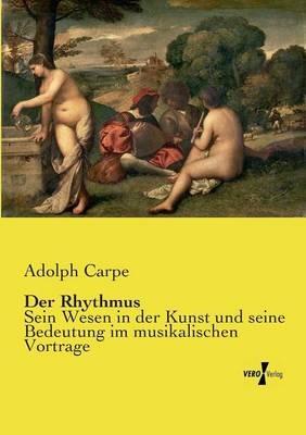 Der Rhythmus: Sein Wesen in der Kunst und seine Bedeutung im musikalischen Vortrage - Adolph Carpe - cover