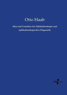Atlas und Grundriss der Ophthalmoskopie und ophthalmoskopischen Diagnostik - Otto Haab - cover